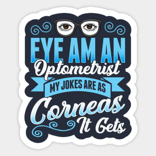 Eye Am An Optometrist My Jokes Are As Corneas It Gets Sticker